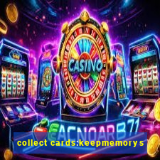 collect cards:keepmemorys